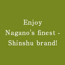Enjoy Nagano's finest - Shinshu brand!